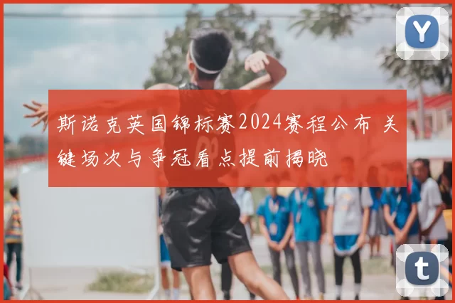 斯诺克英国锦标赛2024赛程公布 关键场次与争冠看点提前揭晓