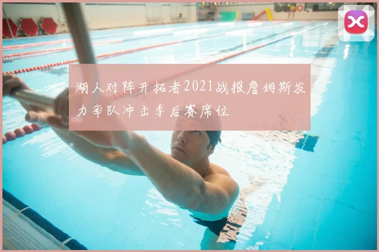 湖人对阵开拓者2021战报詹姆斯发力率队冲击季后赛席位