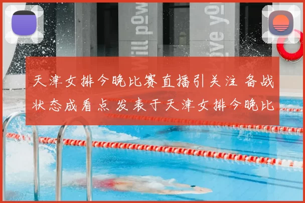 天津女排今晚比赛直播引关注 备战状态成看点 发表于天津女排今晚比赛直播