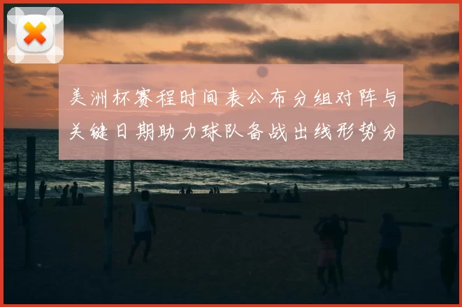美洲杯赛程时间表公布分组对阵与关键日期助力球队备战出线形势分析
