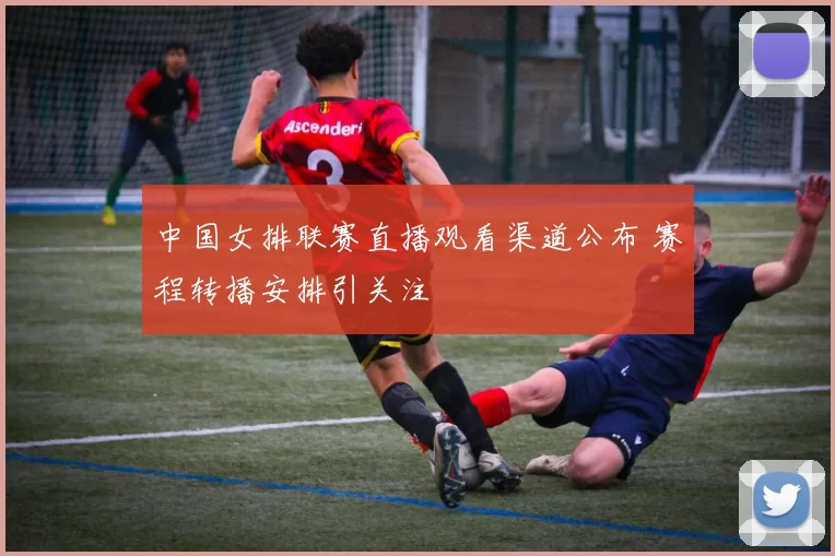 中国女排联赛直播观看渠道公布 赛程转播安排引关注