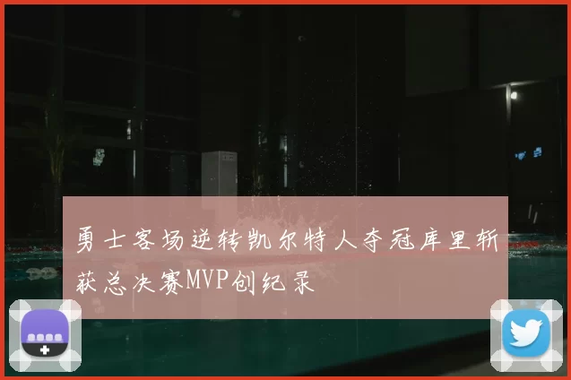 勇士客场逆转凯尔特人夺冠库里斩获总决赛MVP创纪录