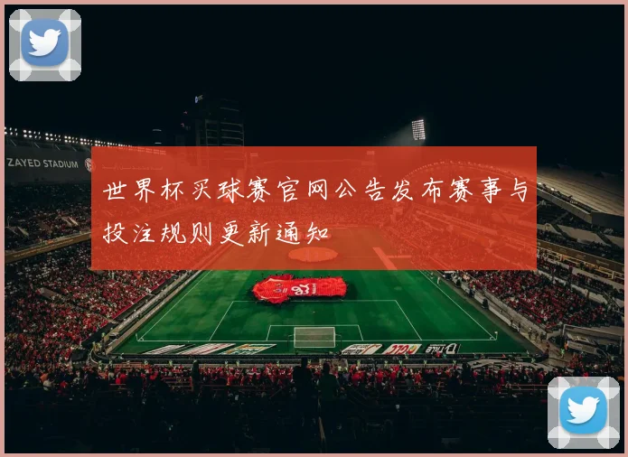 世界杯买球赛官网公告发布赛事与投注规则更新通知