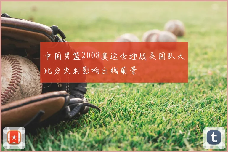中国男篮2008奥运会迎战美国队大比分失利影响出线前景