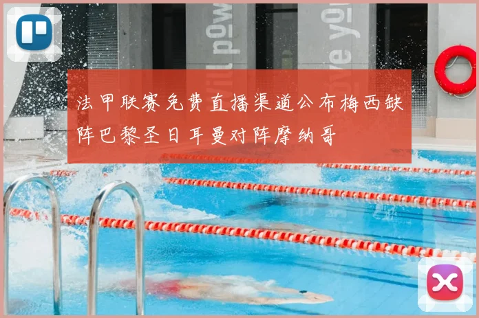 法甲联赛免费直播渠道公布梅西缺阵巴黎圣日耳曼对阵摩纳哥